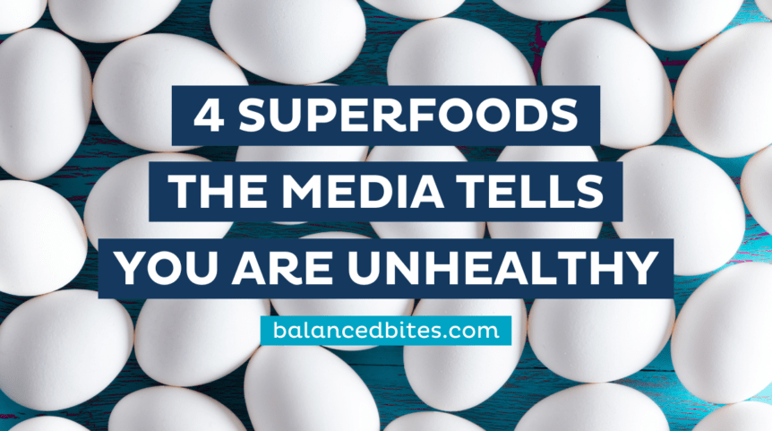 Balanced Bites | 4 Superfoods the Media Tells You Are Unhealthy