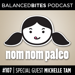 Balanced Bites Podcast Episode 107 Special Guest Michelle Tam of Nom Nom Paleo