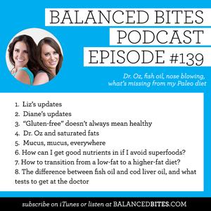 The Balanced Bites Podcast - Episode #139 | Dr. Oz, fish oil, nose blowing, what’s missing from my Paleo diet 