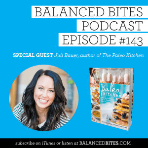 The Balanced Bites Podcast | Episode 143 | Special Guest Juli Bauer, Author of the Paleo Kitchen