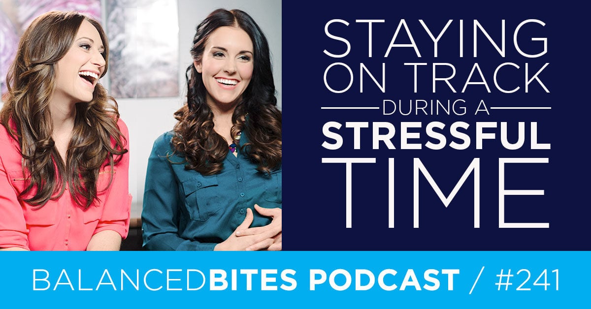 Staying on Track During a Stressful Time - Diane Sanfilippo, Liz Wolfe | Balanced Bites