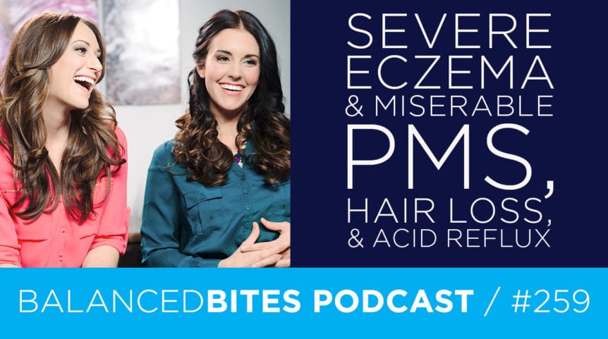 Severe Eczema & Miserable PMS, Hair Loss, & Acid Reflux - Diane Sanfilippo, Liz Wolfe | Balanced Bites