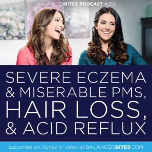Severe Eczema & Miserable PMS, Hair Loss, & Acid Reflux - Diane Sanfilippo, Liz Wolfe | Balanced Bites