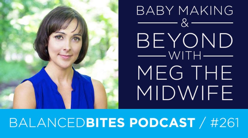 Baby Making & Beyond with Meg the Midwife - Diane Sanfilippo, Liz Wolfe | Balanced Bites