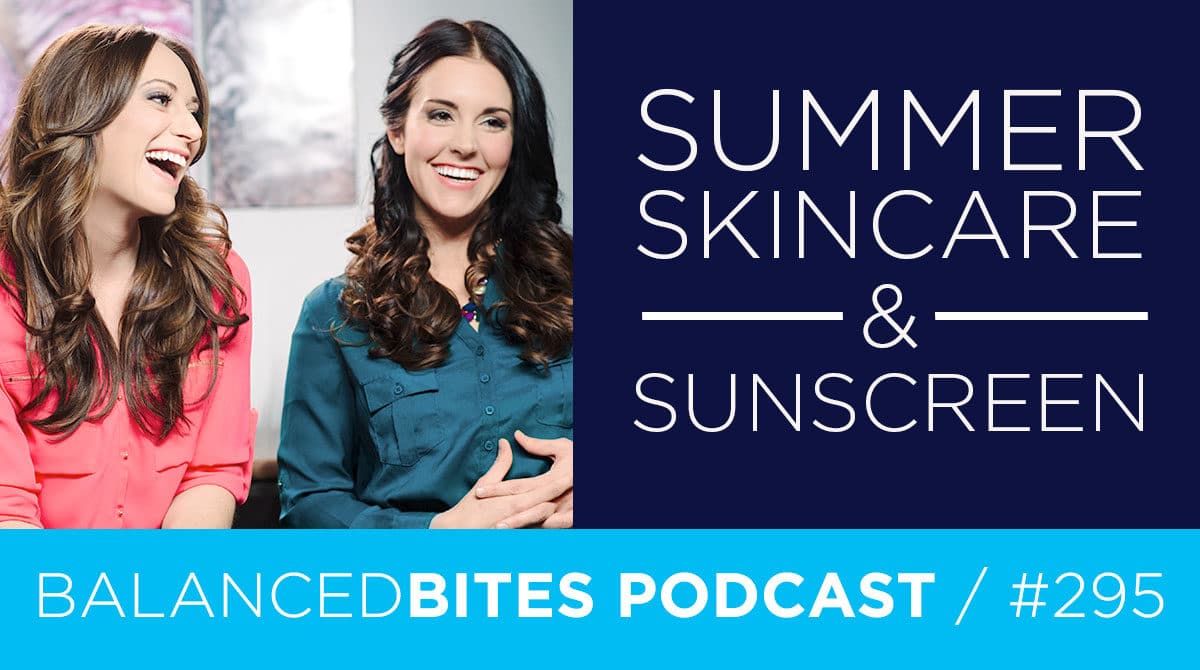 Diane Sanfilippo & Liz Wolfe | Balanced Bites Podcast | Summer Skincare & Sunscreen