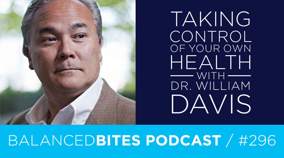 Diane Sanfilippo & Liz Wolfe | Balanced Bites Podcast | Taking Control of Your Own Health with Dr. William Davis