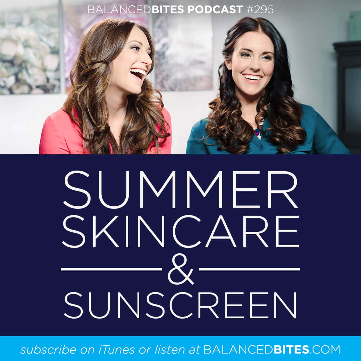 Diane Sanfilippo & Liz Wolfe | Balanced Bites Podcast | Summer Skincare & Sunscreen
