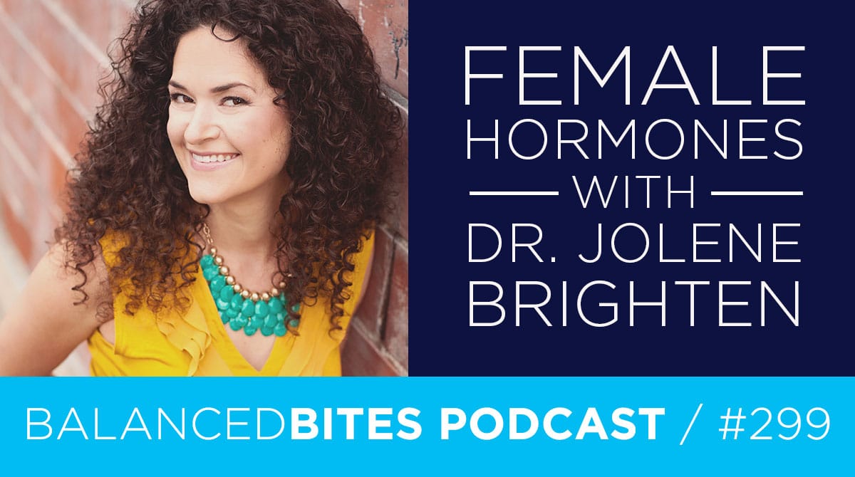 Diane Sanfilippo & Liz Wolfe | Balanced Bites Podcast | Female Hormones with Dr. Jolene Brighten