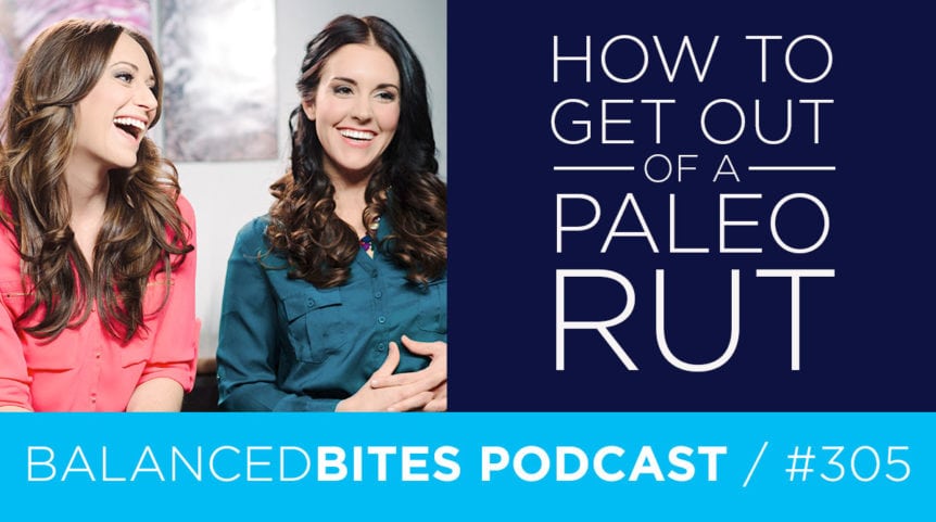 Diane Sanfilippo & Liz Wolfe | Balanced Bites Podcast | How to Get Out of a Paleo Rut