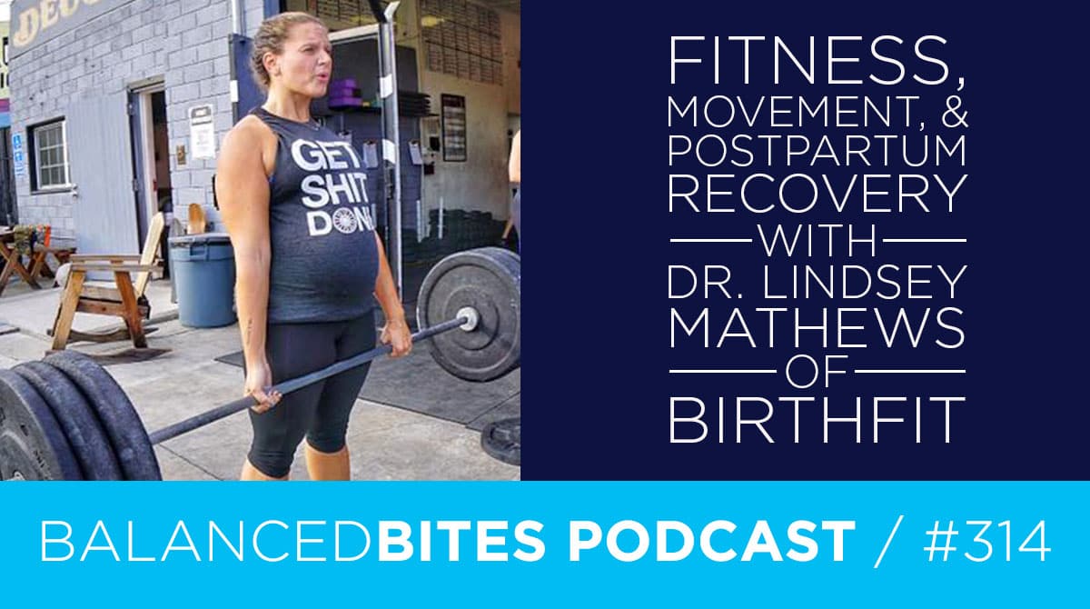 Diane Sanfilippo & Liz Wolfe | Balanced Bites Podcast | Fitness, Movement, & Postpartum Recovery with Dr. Lindsey Mathews of BirthFit