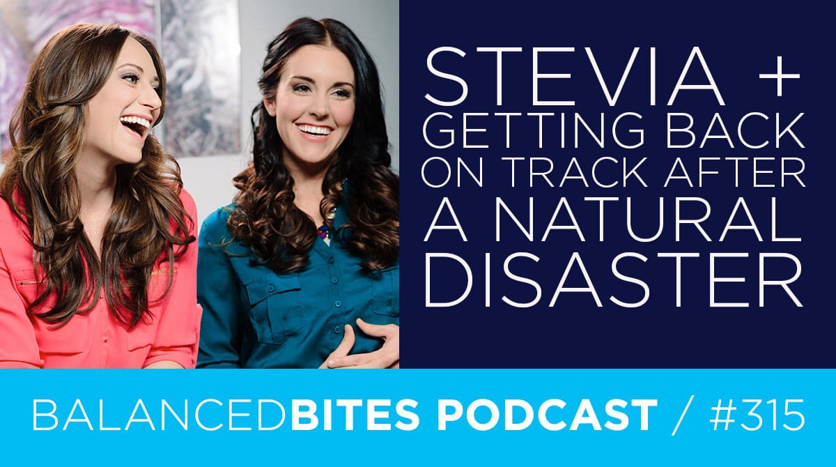 Diane Sanfilippo & Liz Wolfe | Balanced Bites Podcast | Stevia + Getting Back On Track After a Natural Disaster