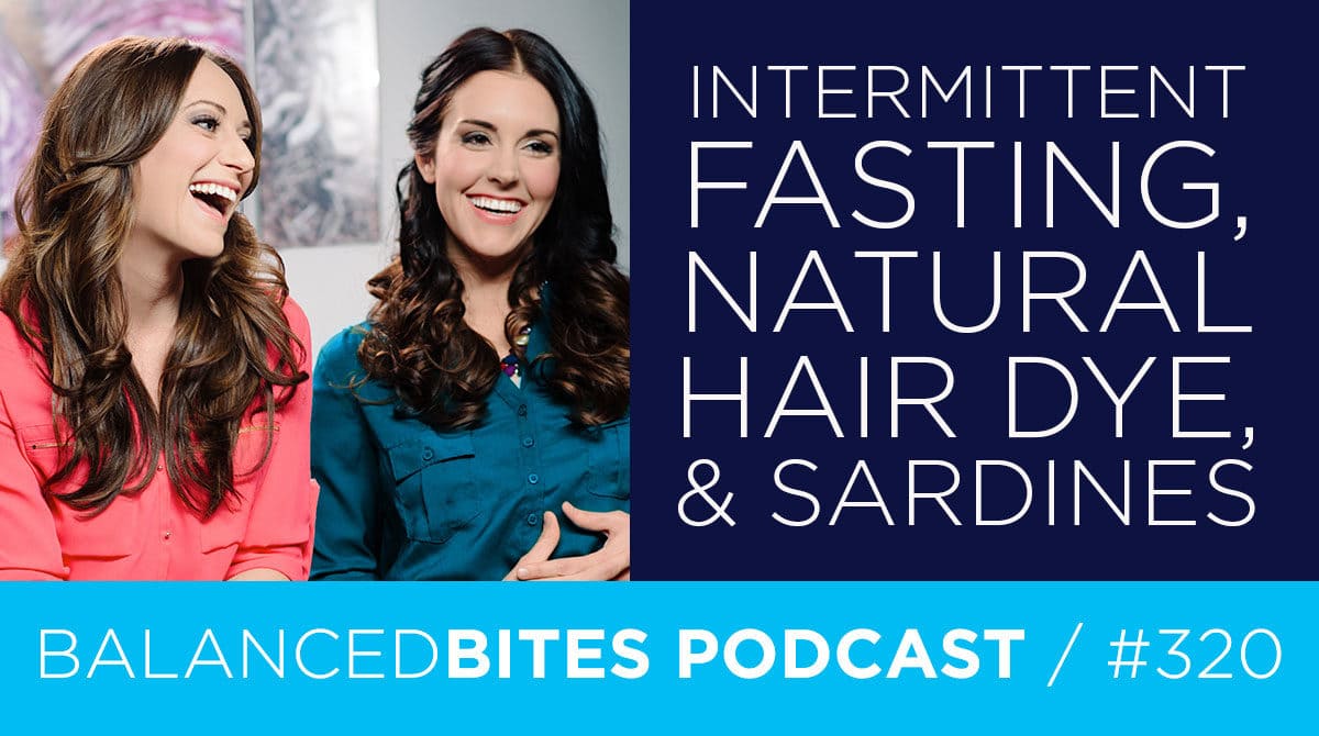 Diane Sanfilippo & Liz Wolfe | Balanced Bites Podcast | Intermittent Fasting, Natural Hair Dye, & Sardines