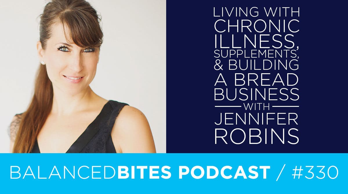 Balanced Bites Podcast with Diane Sanfilippo & Liz Wolfe | Living with chronic illness, supplements, & building a bread business with Jennifer Robins