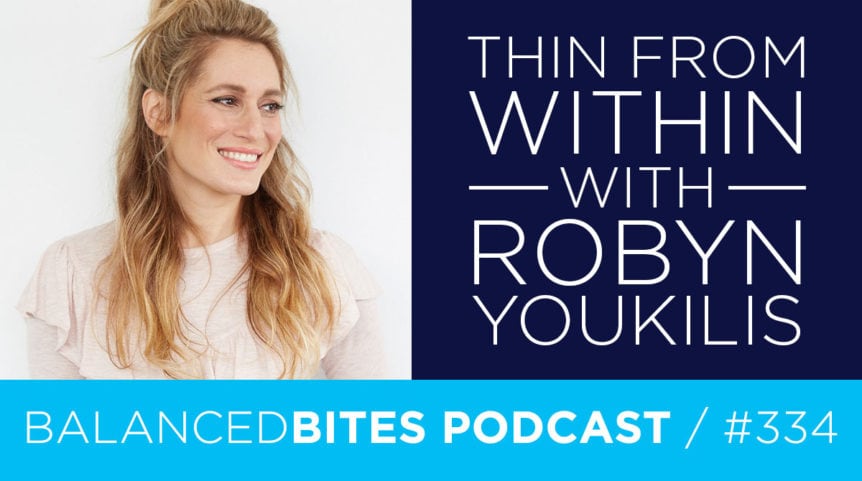 Balanced Bites Podcast with Diane Sanfilippo & Liz Wolfe | Thin from Within with Robyn Youkilis
