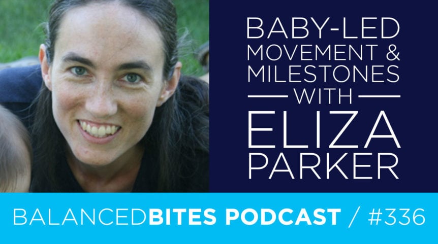 Balanced Bites Podcast with Diane Sanfilippo & Liz Wolfe | Baby-Led Movement & Milestones with Eliza Parker