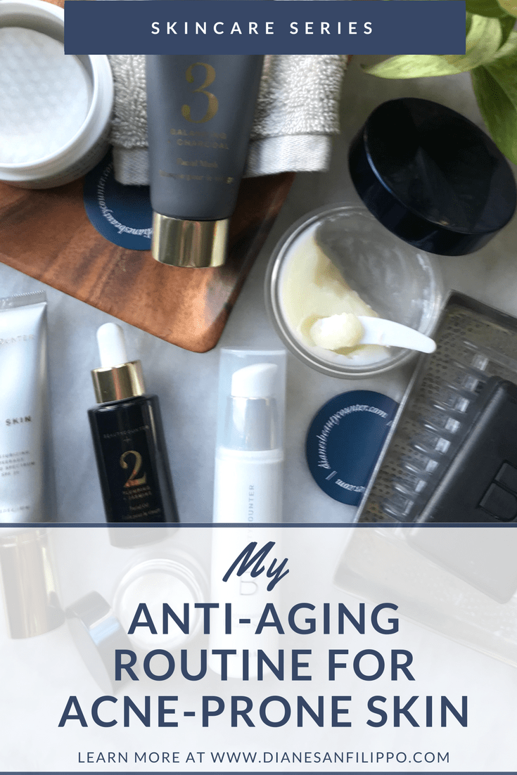 My Anti-Aging Routine for Acne-Prone Skin: Skincare Series | Diane Sanfilippo
