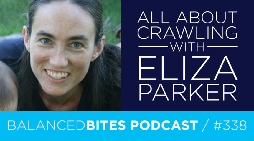 Balanced Bites Podcast with Diane Sanfilippo & Liz Wolfe | All About Crawling with Eliza Parker