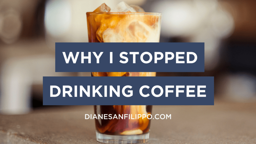 Why I stopped drinking coffee. | Diane Sanfilippo