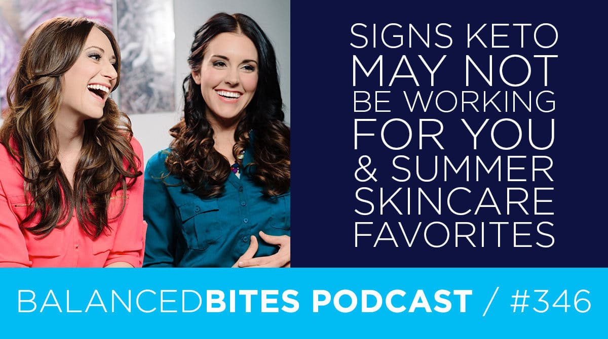 Balanced Bites Podcast with Diane Sanfilippo & Liz Wolfe | Signs Keto May Not Be Working for You & Summer Skincare Favorites