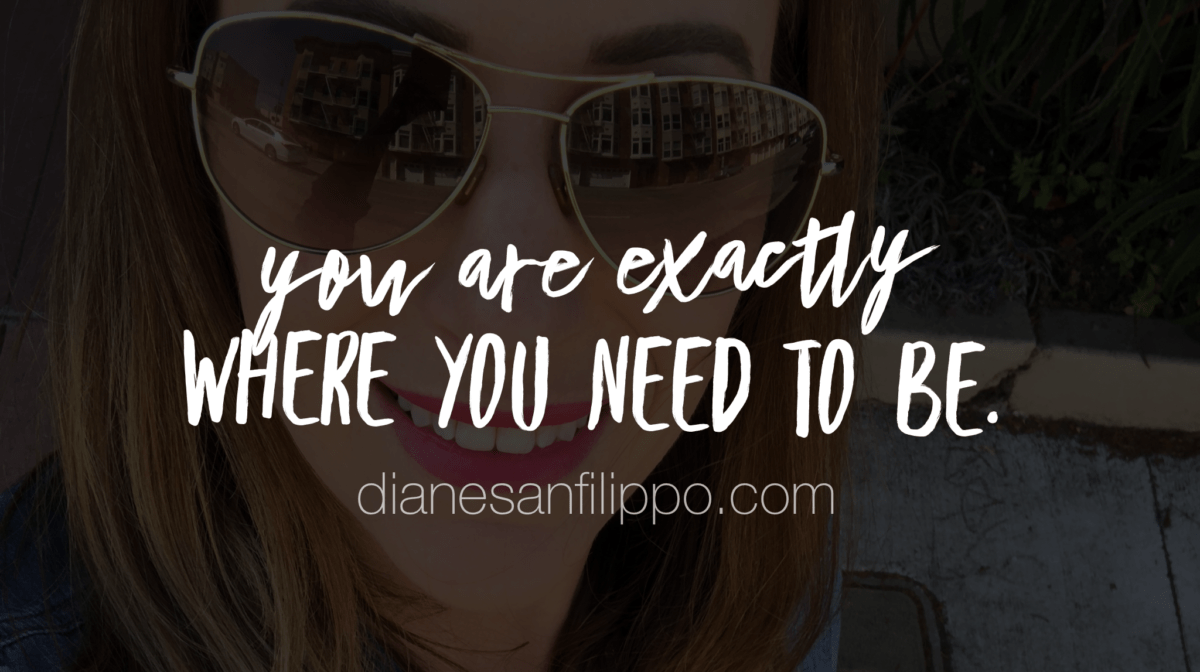 You are exactly where you need to be. | Diane Direct