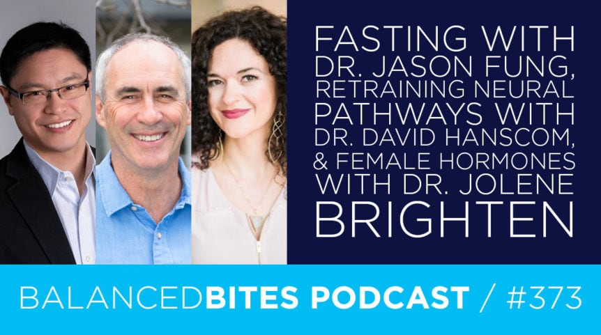 Fasting with Dr. Jason Fung, Retraining Neural Pathways with Dr. David Hanscom, & Female Hormones with Dr. Jolene Brighten