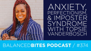 Anxiety, Perfectionism, & Imposter Syndrome with Topsie VandenBosch