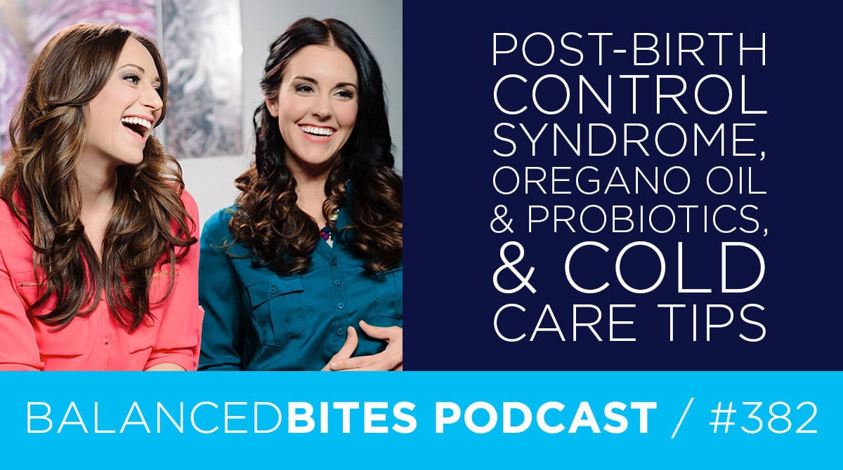 Post-Birth Control Syndrome, Oregano Oil & Probiotics, & Cold Care Tips
