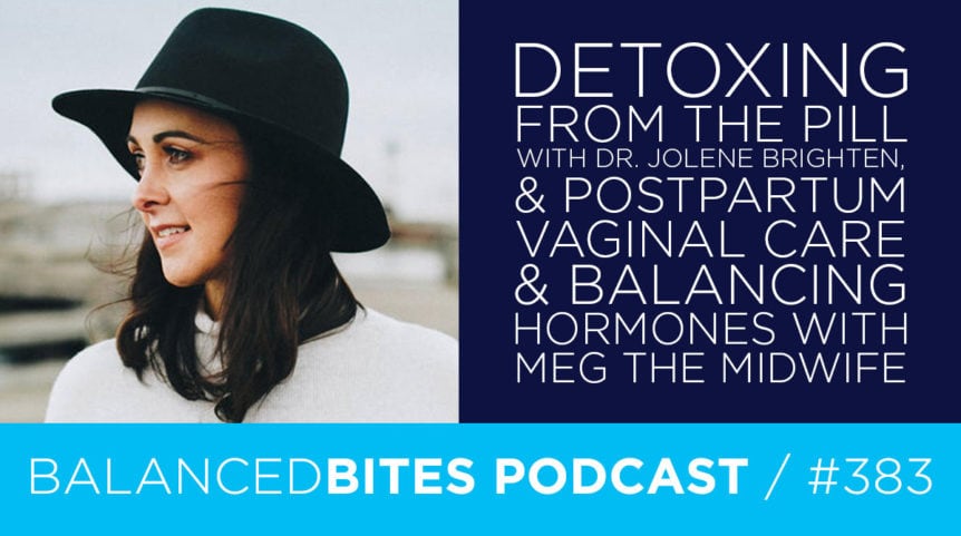 Detoxing from the Pill with Dr. Jolene Brighten, & Postpartum Vaginal Care & Balancing Hormones with Meg the Midwife
