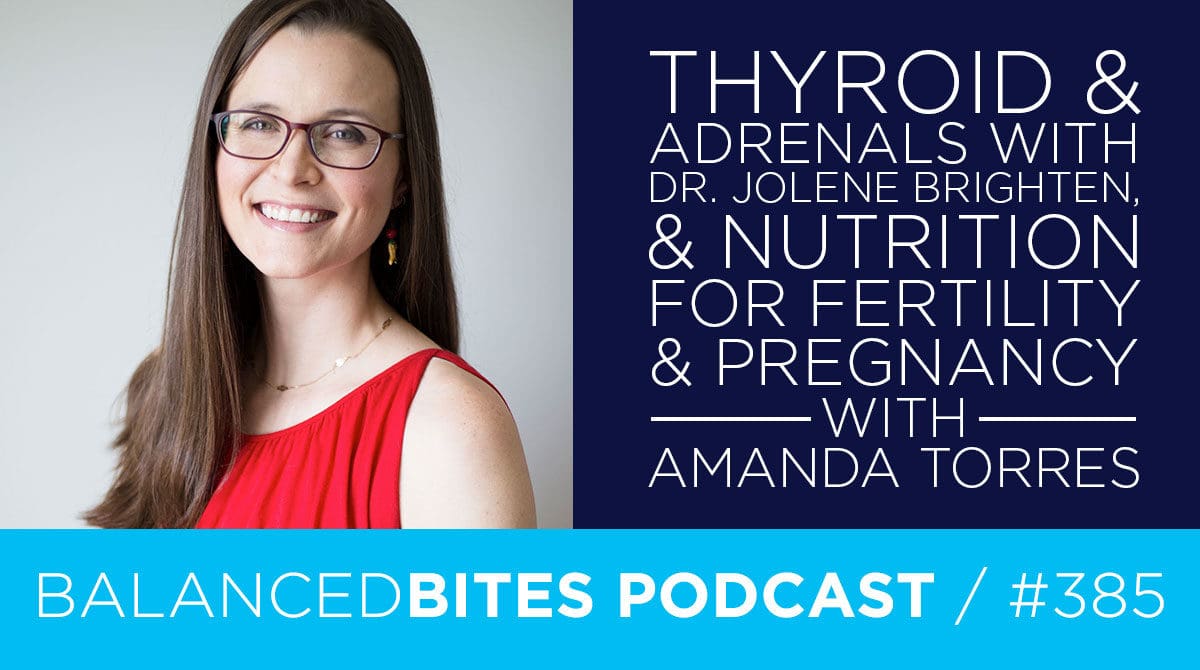 Thyroid & Adrenals with Dr. Jolene Brighten, and Nutrition for Fertility & Pregnancy with Amanda Torres