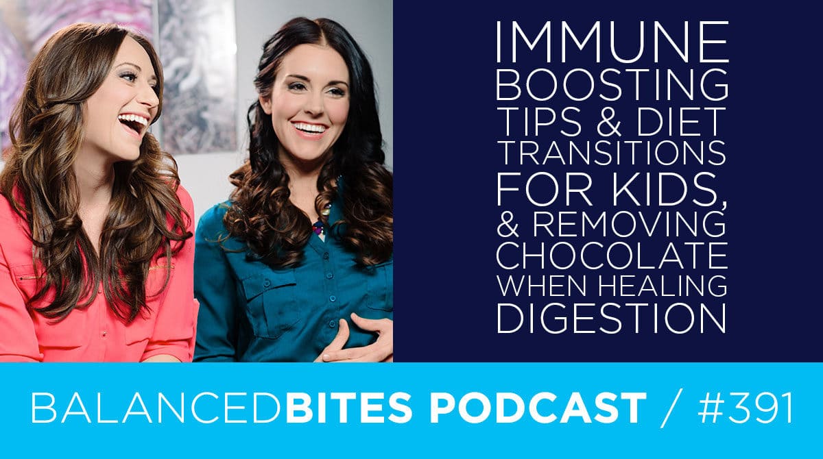 Immune Boosting Tips & Diet Transitions for Kids, & Removing Chocolate when Healing Digestion