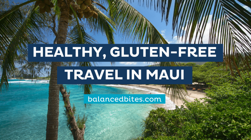 Healthy, Gluten-Free Travel in Maui | Balanced Bites