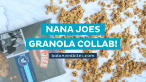 Nana Joes Granola Collab | Balanced Bites