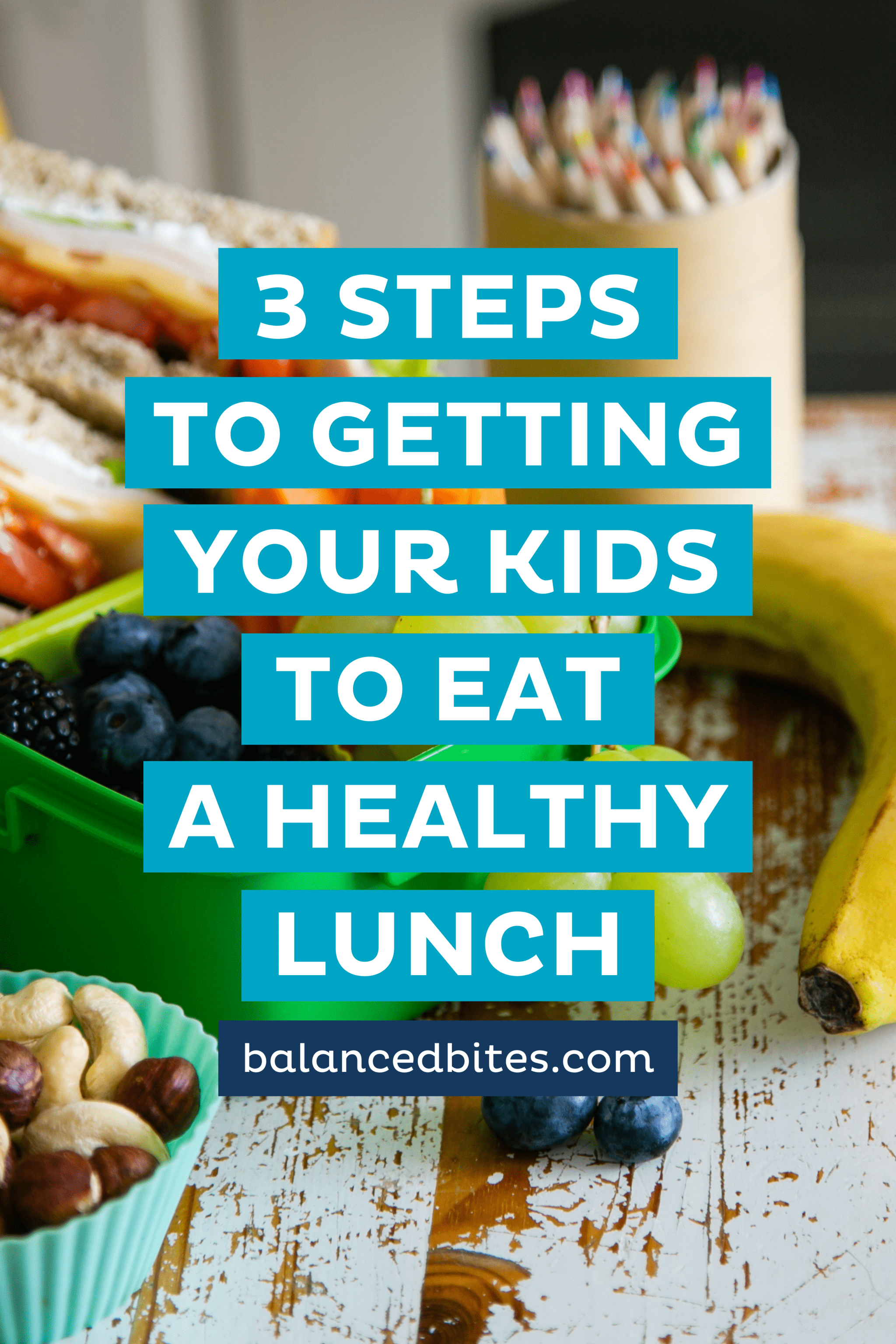 5 Steps To Getting Your Kids To Eat A Healthy Lunch | Balanced Bites