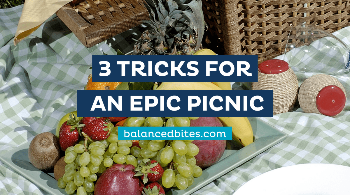3 Tricks for an Epic Picnic | Balanced Bites